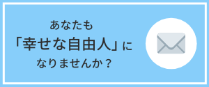 あなたも「幸せな自由人」になりませんか？